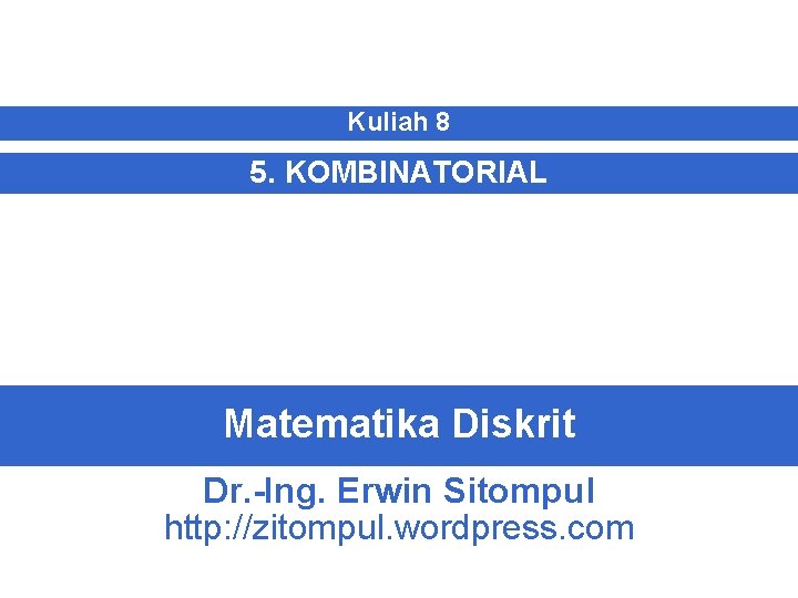 Kuliah 8 5. KOMBINATORIAL Matematika Diskrit Dr. -Ing. Erwin Sitompul http: //zitompul. wordpress. com