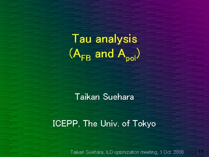 Tau analysis (AFB and Apol) Taikan Suehara ICEPP, The Univ. of Tokyo Taikan Suehara,