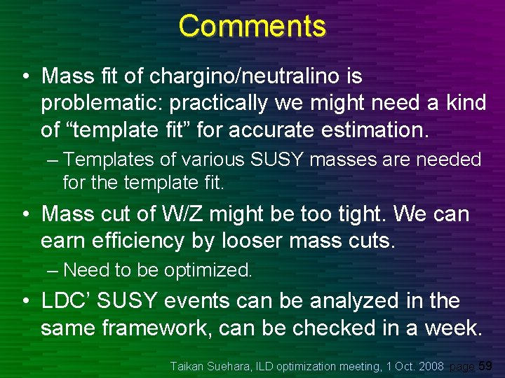 Comments • Mass fit of chargino/neutralino is problematic: practically we might need a kind