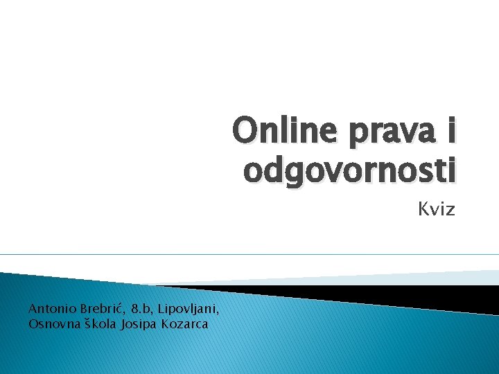 Online prava i odgovornosti Kviz Antonio Brebrić, 8. b, Lipovljani, Osnovna škola Josipa Kozarca