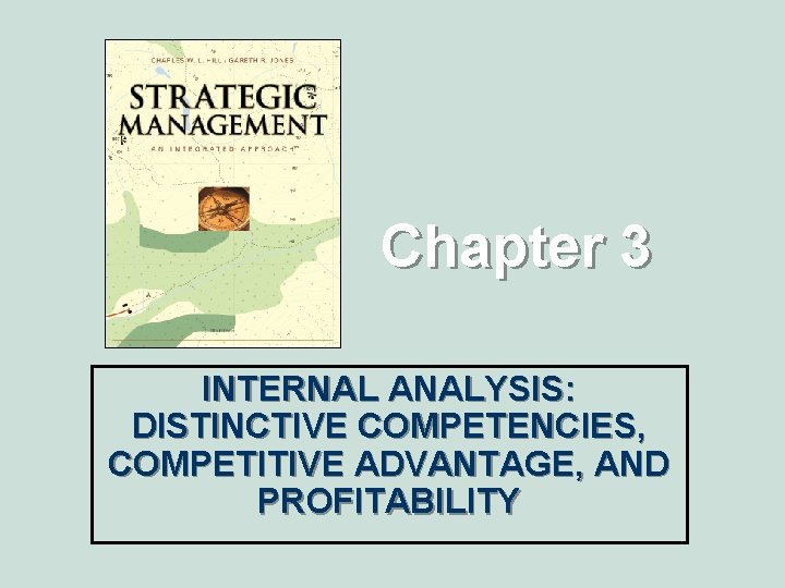 Chapter 3 INTERNAL ANALYSIS: DISTINCTIVE COMPETENCIES, COMPETITIVE ADVANTAGE, AND PROFITABILITY 