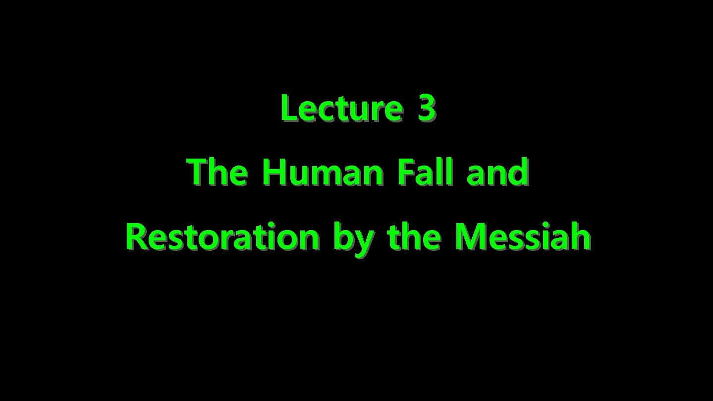 Lecture 3 The Human Fall and Restoration by the Messiah 