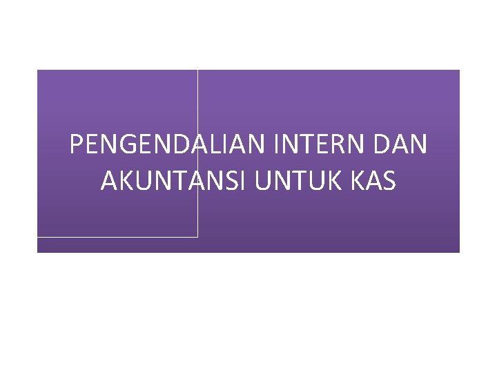 PENGENDALIAN INTERN DAN AKUNTANSI UNTUK KAS 