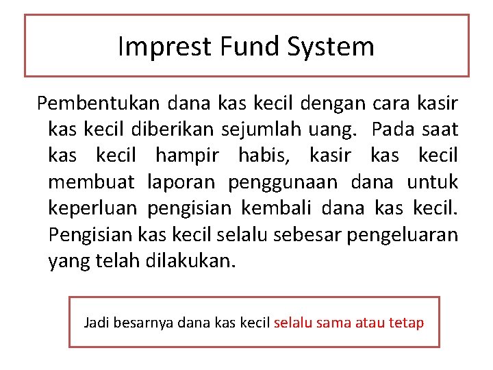 Imprest Fund System Pembentukan dana kas kecil dengan cara kasir kas kecil diberikan sejumlah