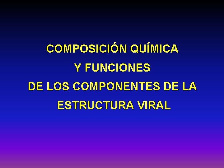 COMPOSICIÓN QUÍMICA Y FUNCIONES DE LOS COMPONENTES DE LA ESTRUCTURA VIRAL 