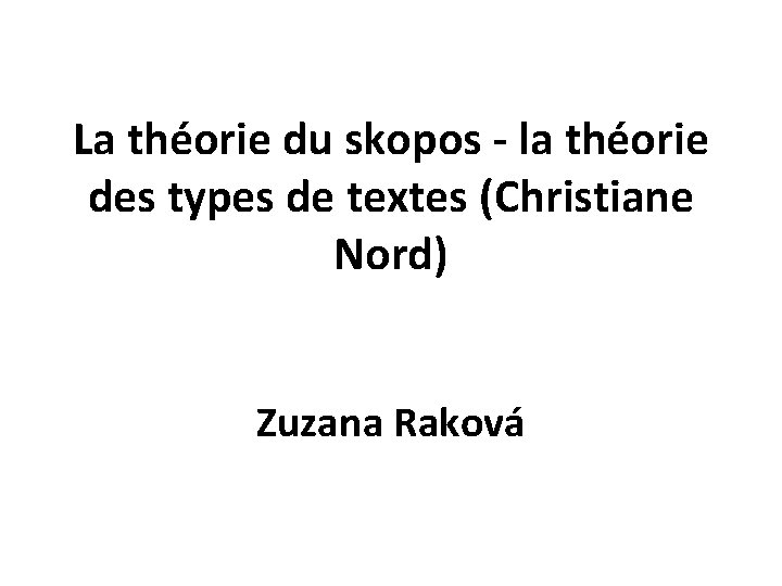 La théorie du skopos - la théorie des types de textes (Christiane Nord) Zuzana