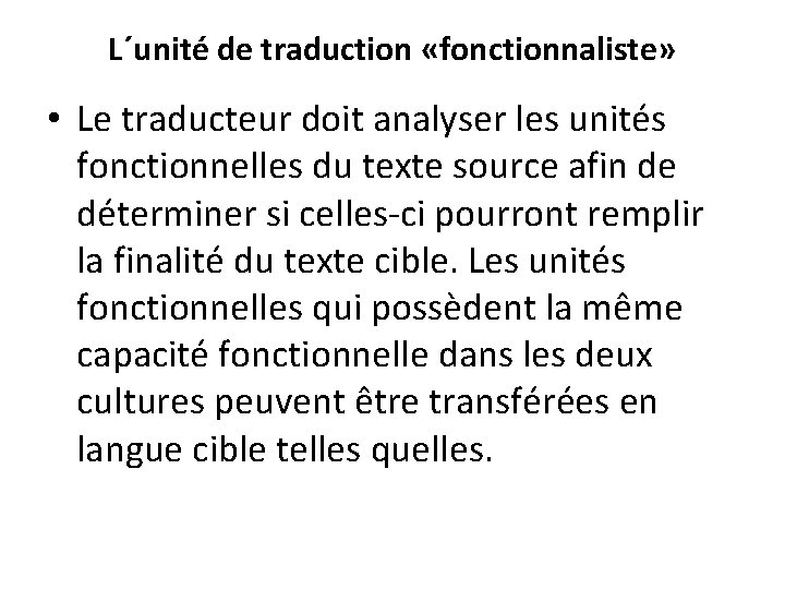 L´unité de traduction «fonctionnaliste» • Le traducteur doit analyser les unités fonctionnelles du texte