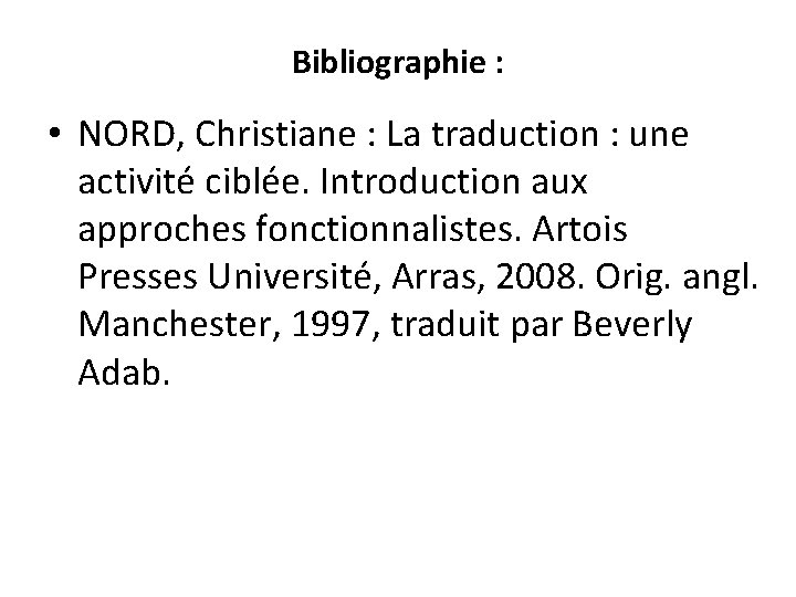 Bibliographie : • NORD, Christiane : La traduction : une activité ciblée. Introduction aux