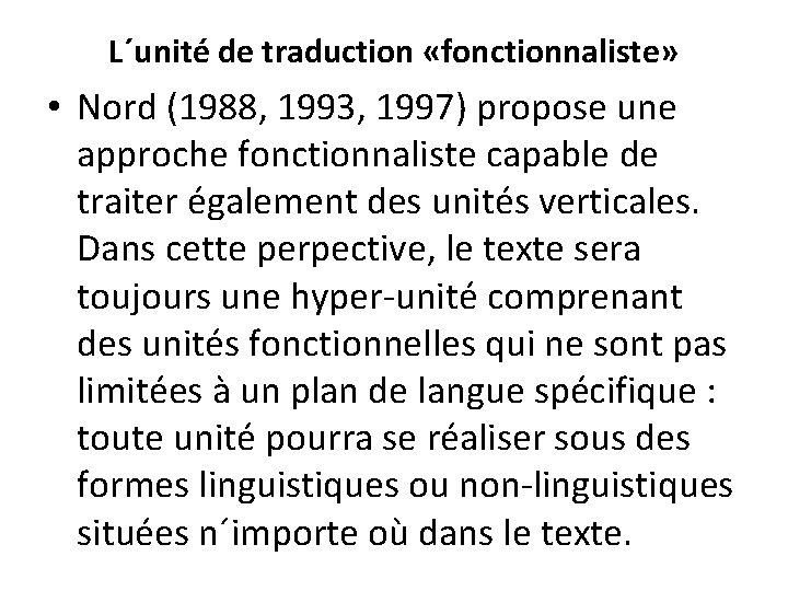 L´unité de traduction «fonctionnaliste» • Nord (1988, 1993, 1997) propose une approche fonctionnaliste capable