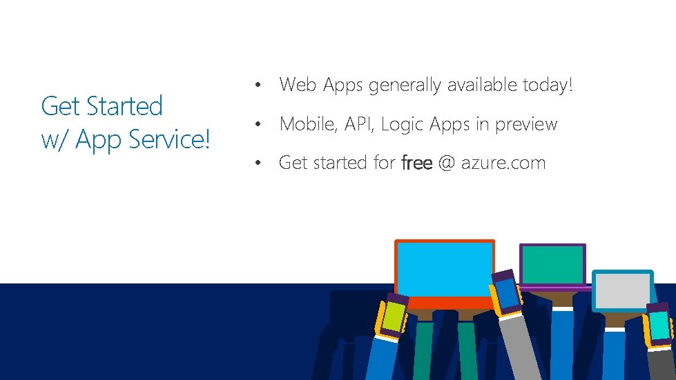 Get Started w/ App Service! • Web Apps generally available today! • Mobile, API,