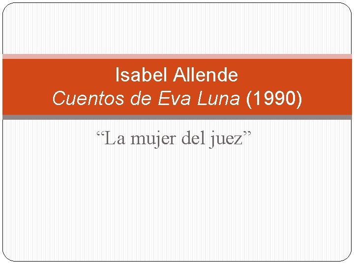 Isabel Allende Cuentos de Eva Luna (1990) “La mujer del juez” 