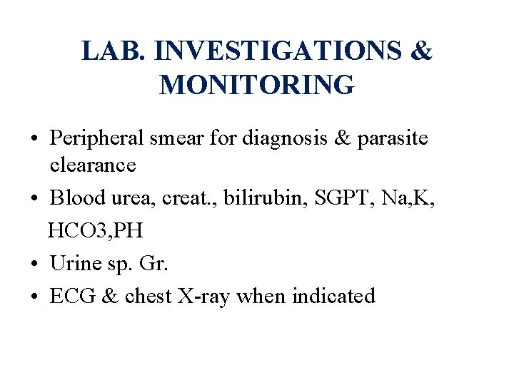 LAB. INVESTIGATIONS & MONITORING • Peripheral smear for diagnosis & parasite clearance • Blood