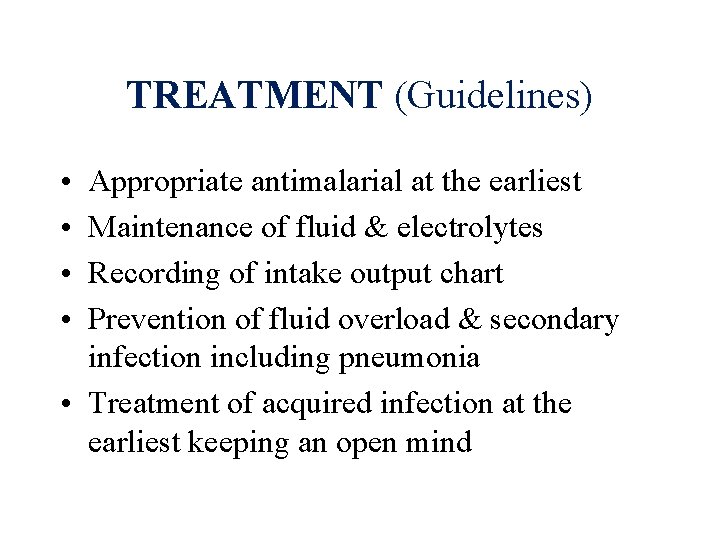 TREATMENT (Guidelines) • • Appropriate antimalarial at the earliest Maintenance of fluid & electrolytes