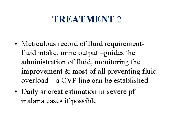 TREATMENT 2 • Meticulous record of fluid requirementfluid intake, urine output –guides the administration