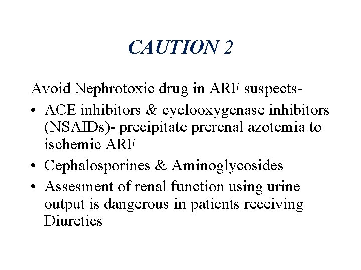 CAUTION 2 Avoid Nephrotoxic drug in ARF suspects • ACE inhibitors & cyclooxygenase inhibitors