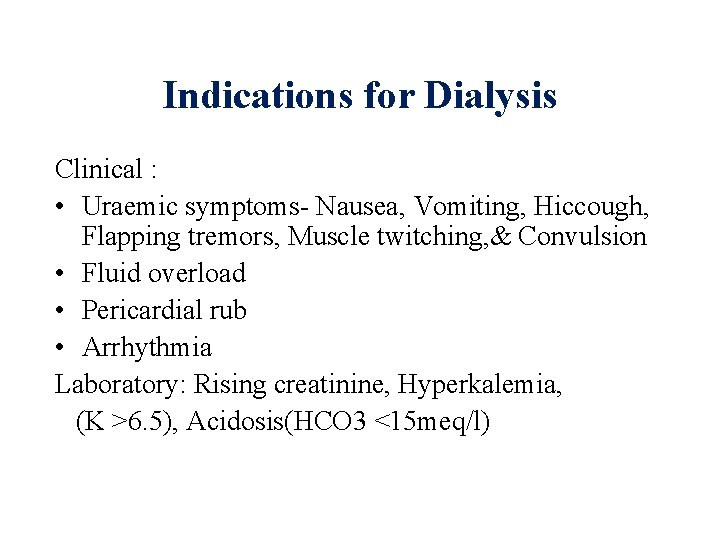 Indications for Dialysis Clinical : • Uraemic symptoms- Nausea, Vomiting, Hiccough, Flapping tremors, Muscle