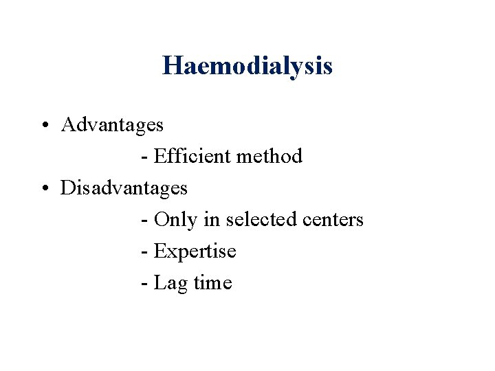 Haemodialysis • Advantages - Efficient method • Disadvantages - Only in selected centers -