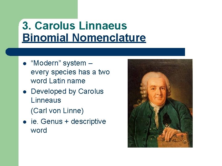 3. Carolus Linnaeus Binomial Nomenclature l l l “Modern” system – every species has