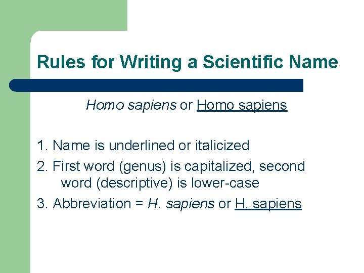 Rules for Writing a Scientific Name Homo sapiens or Homo sapiens 1. Name is