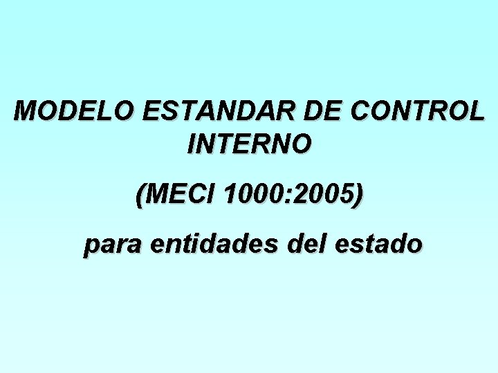 MODELO ESTANDAR DE CONTROL INTERNO (MECI 1000: 2005) para entidades del estado 