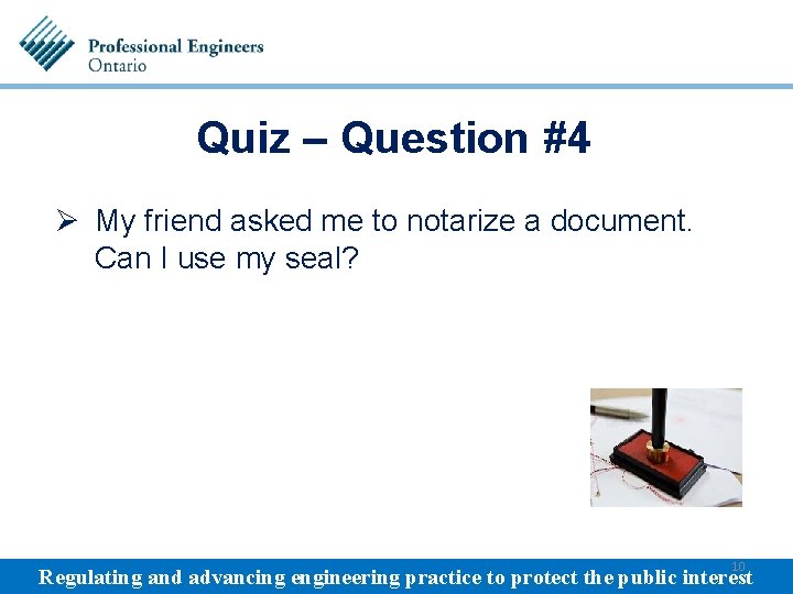 Quiz – Question #4 Ø My friend asked me to notarize a document. Can