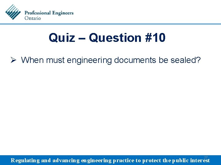 Quiz – Question #10 Ø When must engineering documents be sealed? 27 Regulating and