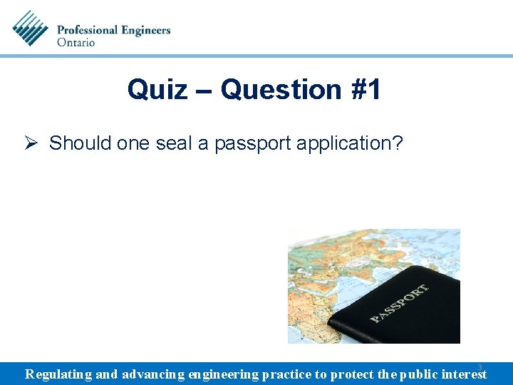 Quiz – Question #1 Ø Should one seal a passport application? 3 Regulating and