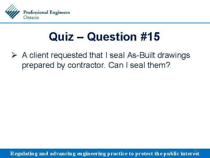 Quiz – Question #15 Ø A client requested that I seal As-Built drawings prepared
