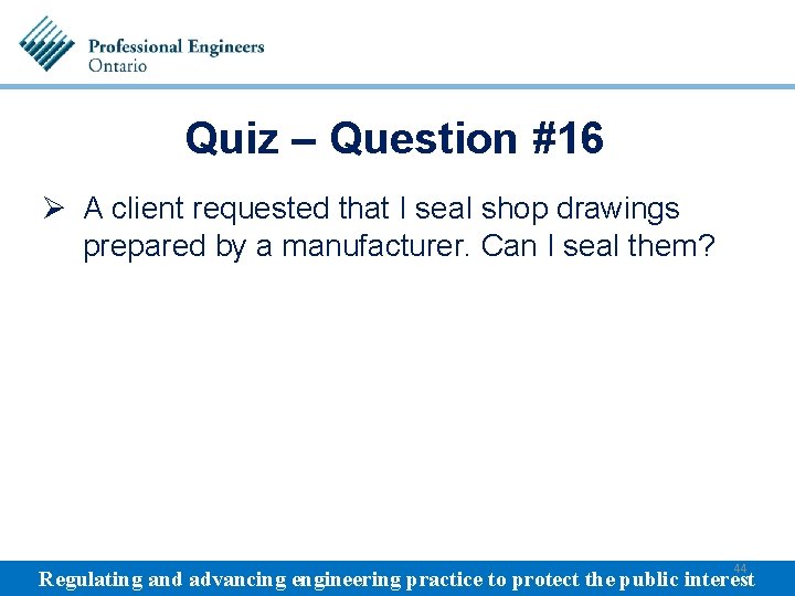 Quiz – Question #16 Ø A client requested that I seal shop drawings prepared