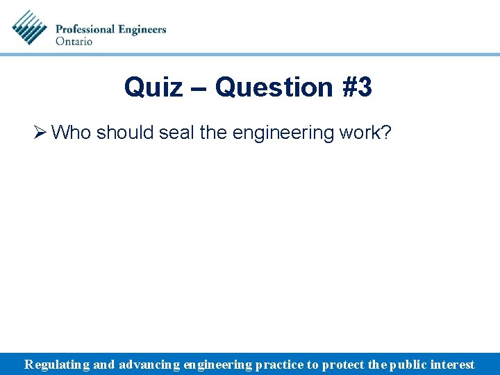 Quiz – Question #3 Ø Who should seal the engineering work? Regulating and advancing