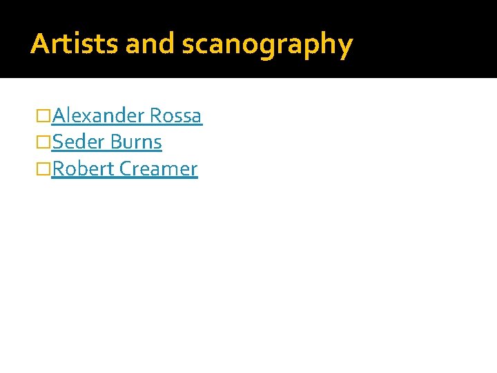 Artists and scanography �Alexander Rossa �Seder Burns �Robert Creamer 