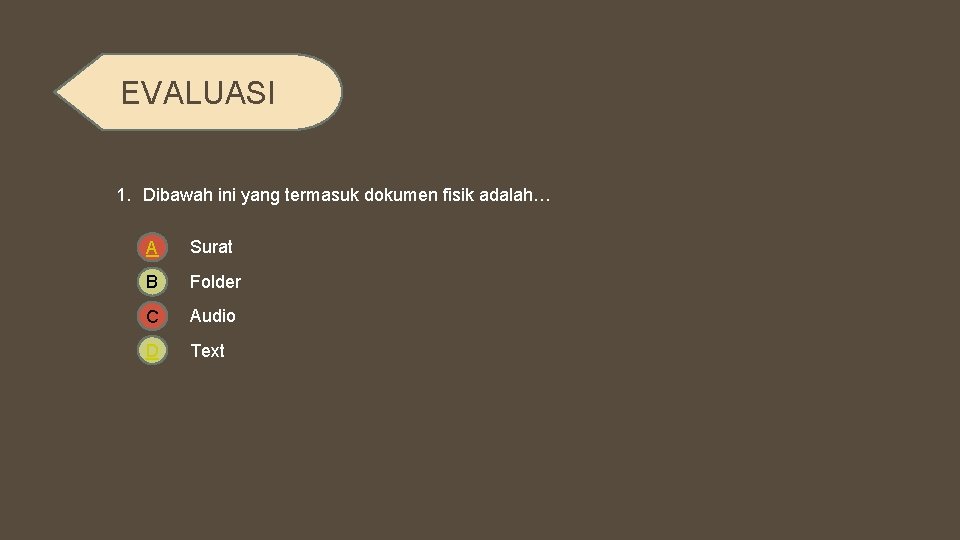 EVALUASI 1. Dibawah ini yang termasuk dokumen fisik adalah… A Surat B Folder C