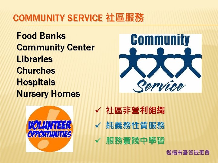 COMMUNITY SERVICE 社區服務 Food Banks Community Center Libraries Churches Hospitals Nursery Homes ü 社區非營利組織