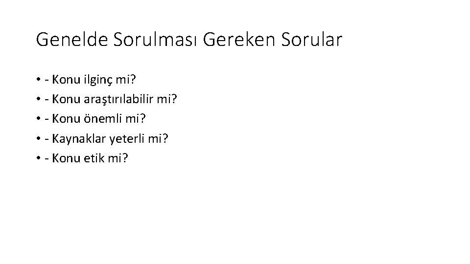 Genelde Sorulması Gereken Sorular • - Konu ilginç mi? • - Konu araştırılabilir mi?