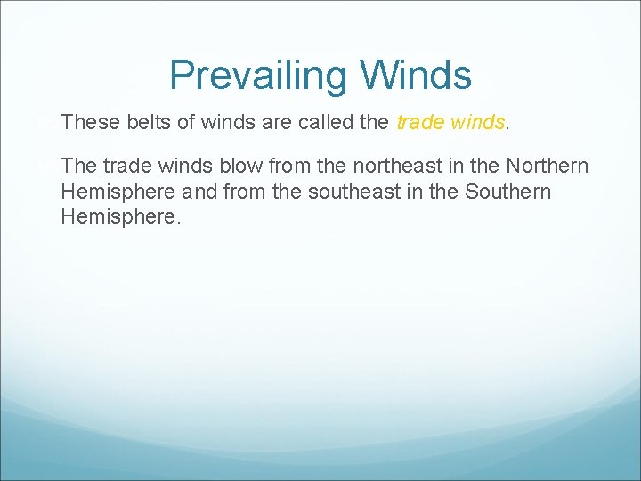 Prevailing Winds These belts of winds are called the trade winds. The trade winds