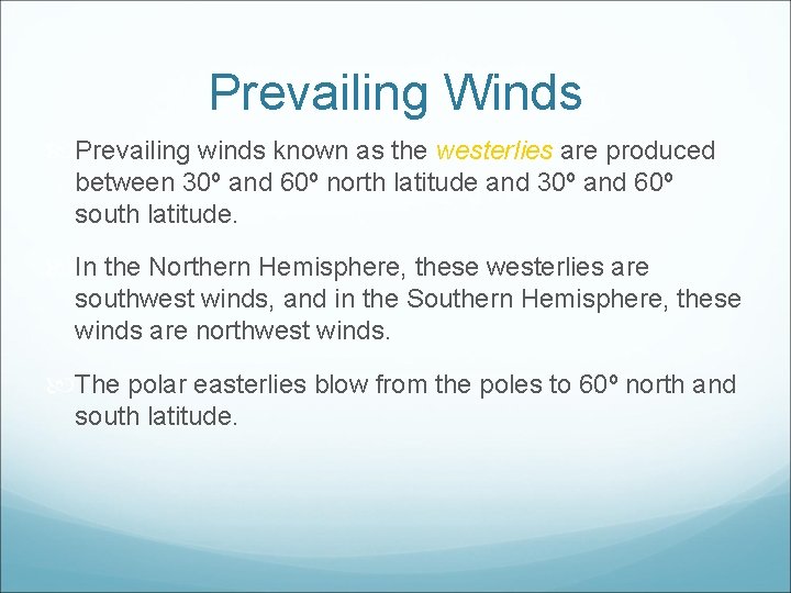 Prevailing Winds Prevailing winds known as the westerlies are produced between 30º and 60º