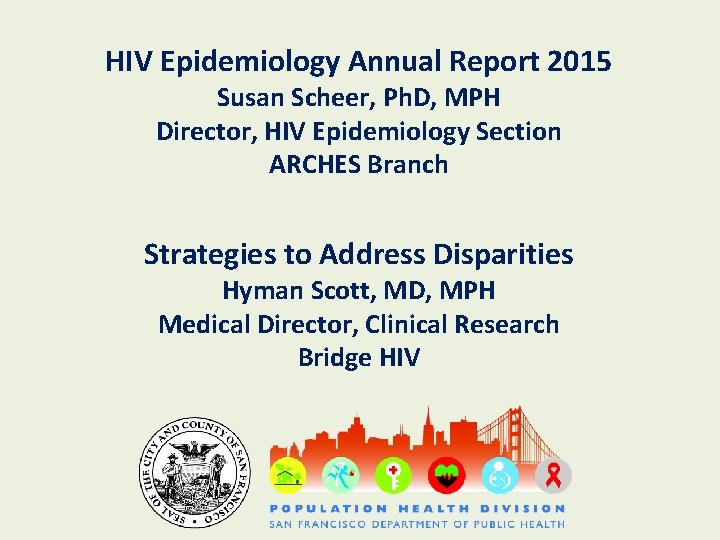 HIV Epidemiology Annual Report 2015 Susan Scheer, Ph. D, MPH Director, HIV Epidemiology Section