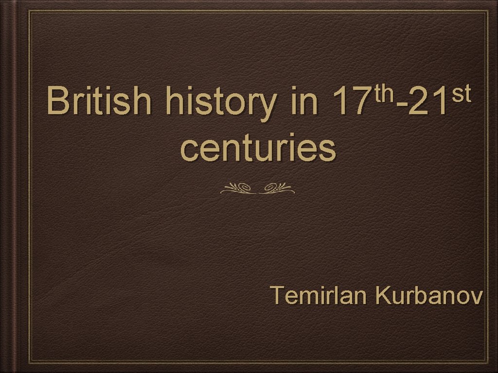 th st 17 -21 British history in centuries Temirlan Kurbanov 