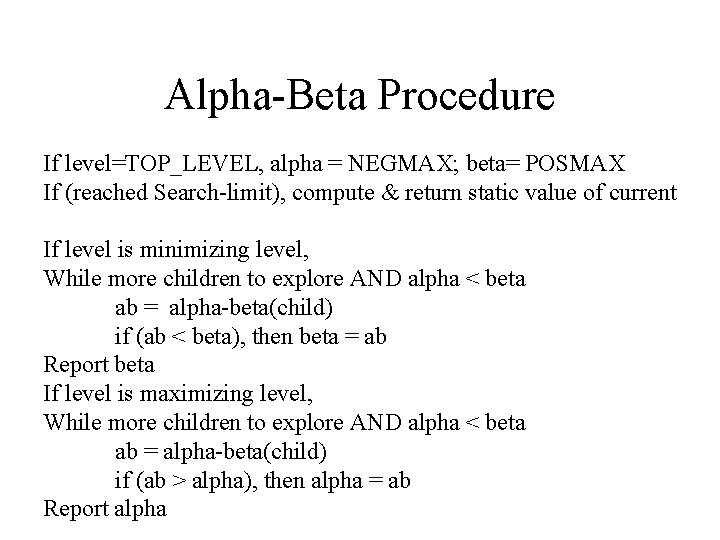 Alpha-Beta Procedure If level=TOP_LEVEL, alpha = NEGMAX; beta= POSMAX If (reached Search-limit), compute &