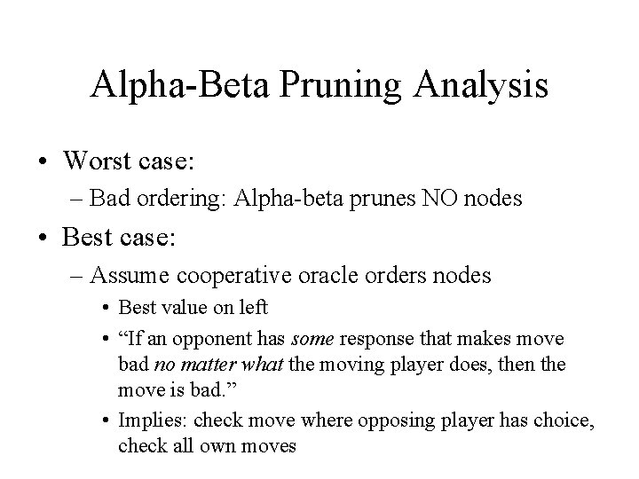 Alpha-Beta Pruning Analysis • Worst case: – Bad ordering: Alpha-beta prunes NO nodes •