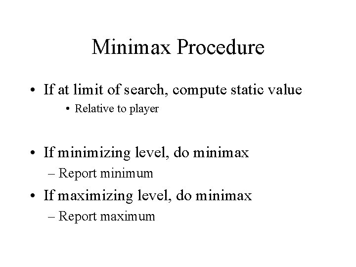 Minimax Procedure • If at limit of search, compute static value • Relative to