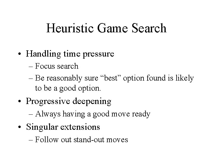 Heuristic Game Search • Handling time pressure – Focus search – Be reasonably sure