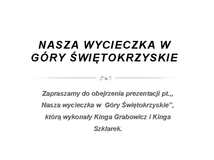 NASZA WYCIECZKA W GÓRY ŚWIĘTOKRZYSKIE Zapraszamy do obejrzenia prezentacji pt. , , Nasza wycieczka