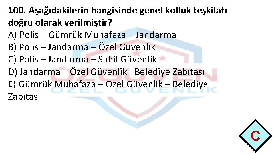 100. Aşağıdakilerin hangisinde genel kolluk teşkilatı doğru olarak verilmiştir? A) Polis – Gümrük Muhafaza