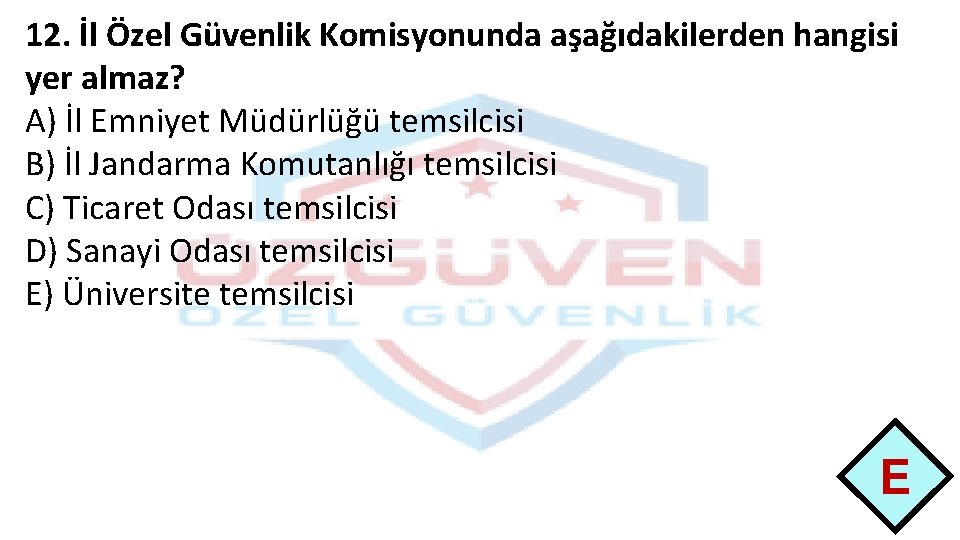 12. İl Özel Güvenlik Komisyonunda aşağıdakilerden hangisi yer almaz? A) İl Emniyet Müdürlüğü temsilcisi