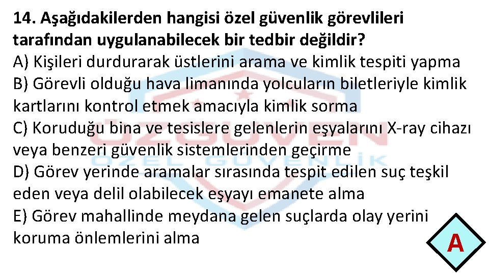 14. Aşağıdakilerden hangisi özel güvenlik görevlileri tarafından uygulanabilecek bir tedbir değildir? A) Kişileri durdurarak