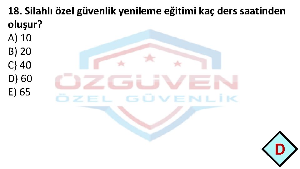 18. Silahlı özel güvenlik yenileme eğitimi kaç ders saatinden oluşur? A) 10 B) 20