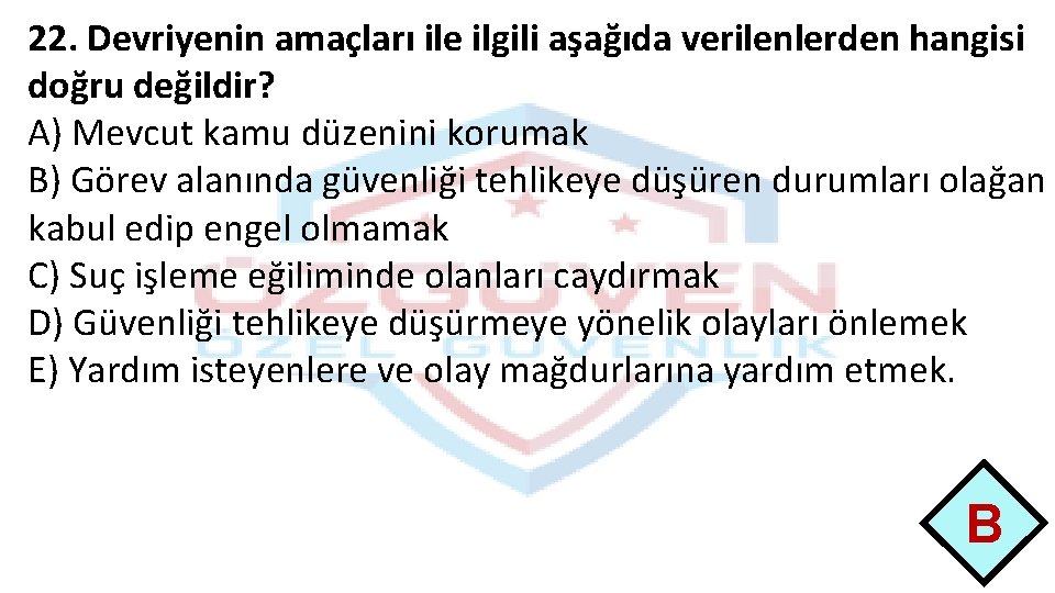 22. Devriyenin amaçları ile ilgili aşağıda verilenlerden hangisi doğru değildir? A) Mevcut kamu düzenini