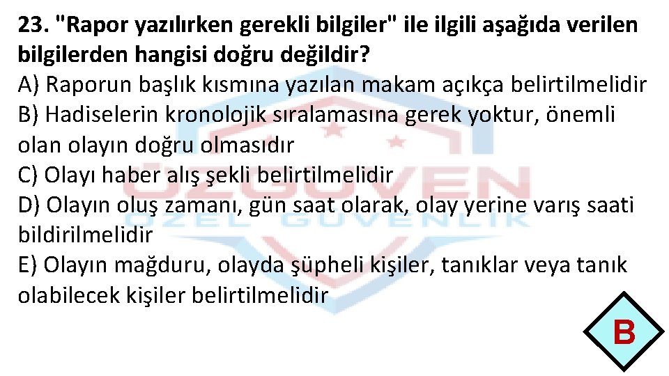 23. "Rapor yazılırken gerekli bilgiler" ile ilgili aşağıda verilen bilgilerden hangisi doğru değildir? A)