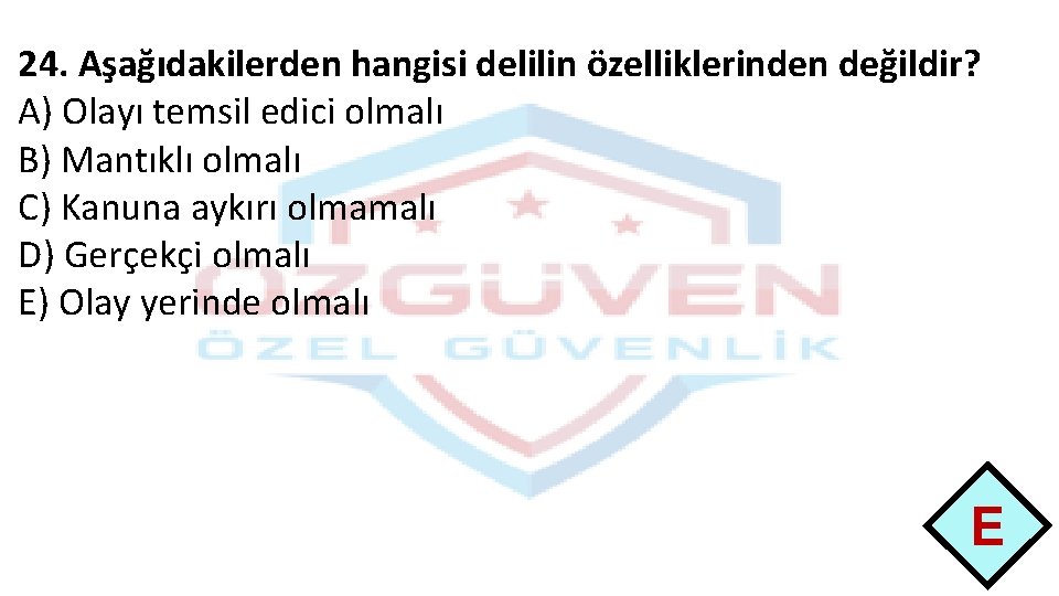 24. Aşağıdakilerden hangisi delilin özelliklerinden değildir? A) Olayı temsil edici olmalı B) Mantıklı olmalı